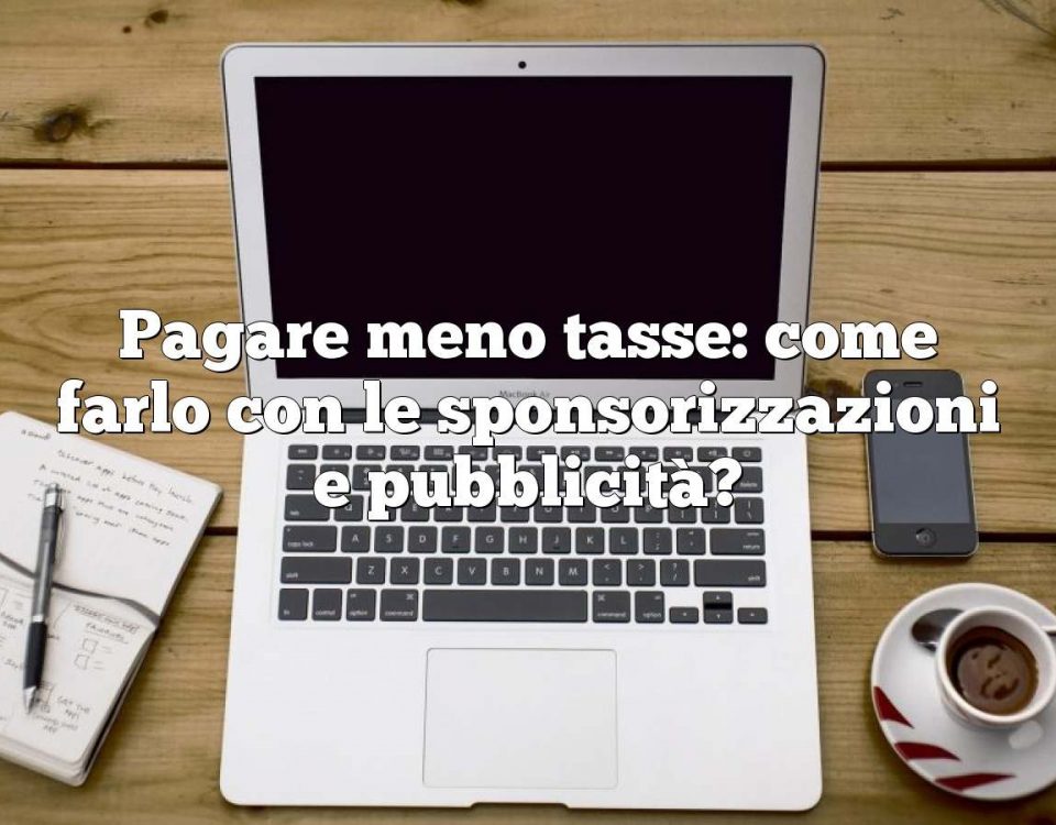 Pagare meno tasse: come farlo con le sponsorizzazioni e pubblicità?