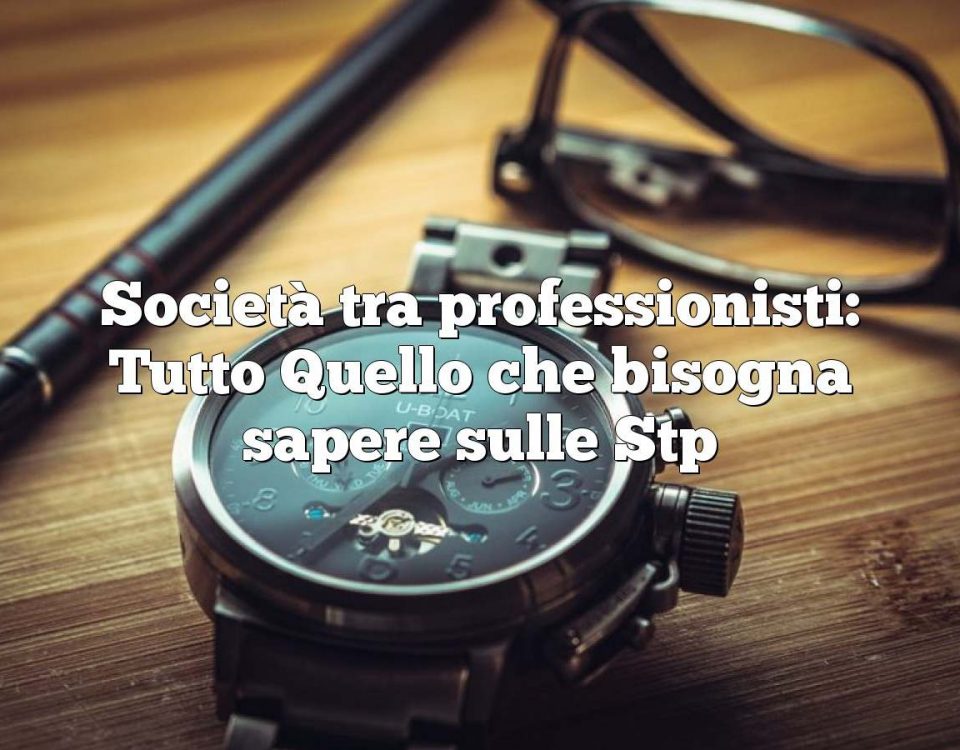 Società tra professionisti: Tutto Quello che bisogna sapere sulle Stp