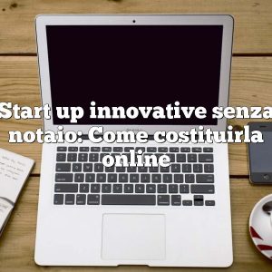 Start up innovative senza notaio: Come costituirla online