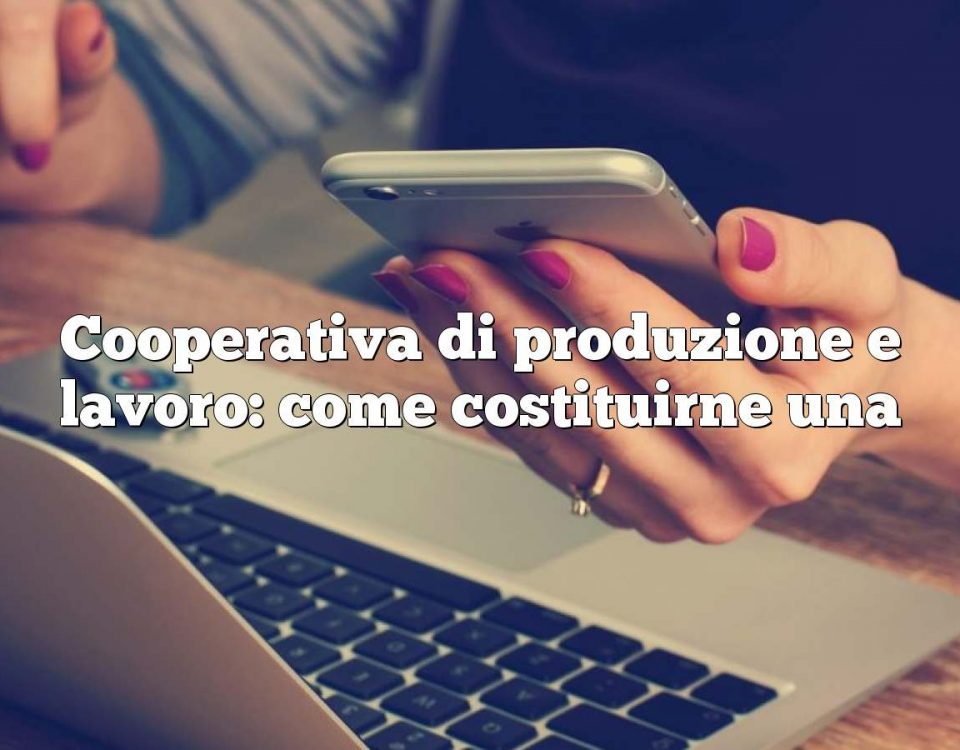 Cooperativa di produzione e lavoro: come costituirne una