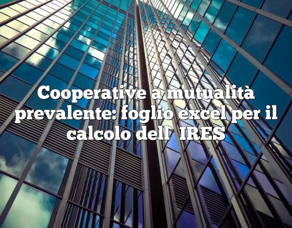 Cooperative a mutualità prevalente: foglio excel per il calcolo dell`IRES