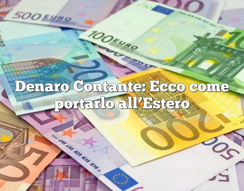 Denaro Contante: Ecco come portarlo all’Estero