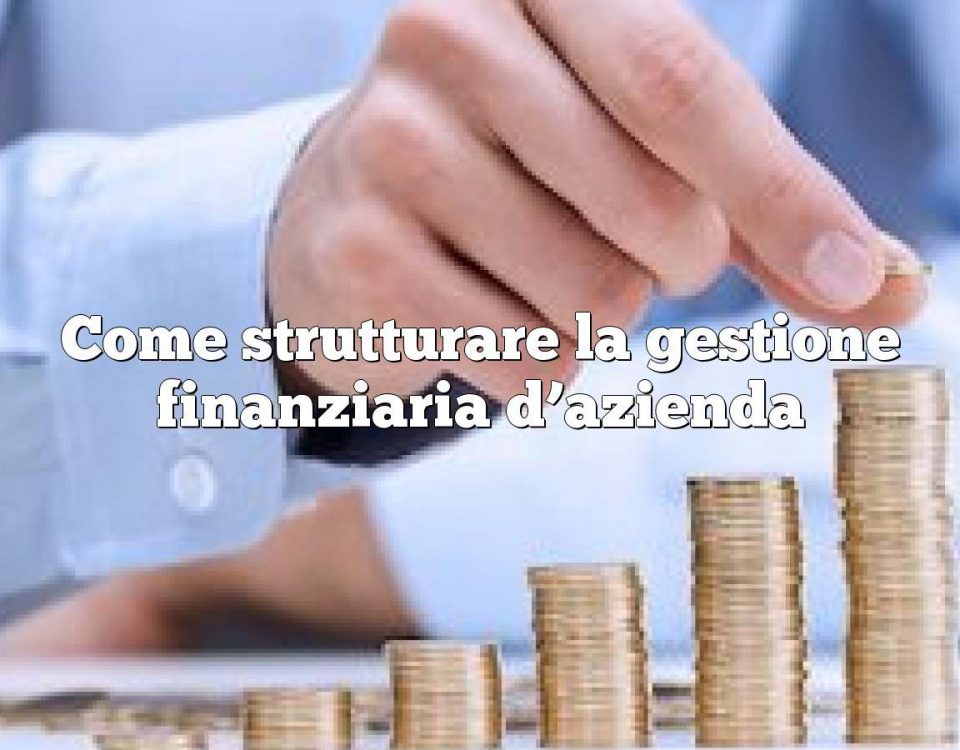 Come strutturare la gestione finanziaria d’azienda