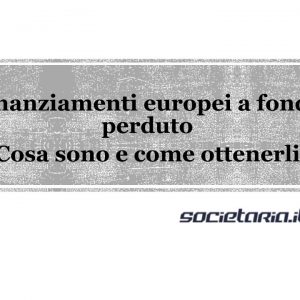 Finanziamenti europei a fondo perduto - Cosa sono e come ottenerli