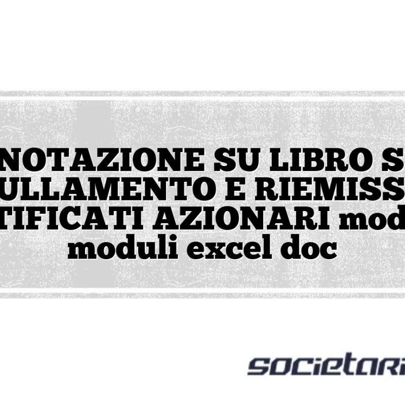 ANNOTAZIONE SU LIBRO SOCI ANNULLAMENTO E RIEMISSIONE CERTIFICATI AZIONARI modelli e moduli excel doc