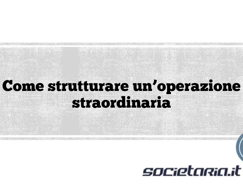 Come strutturare un’operazione straordinaria