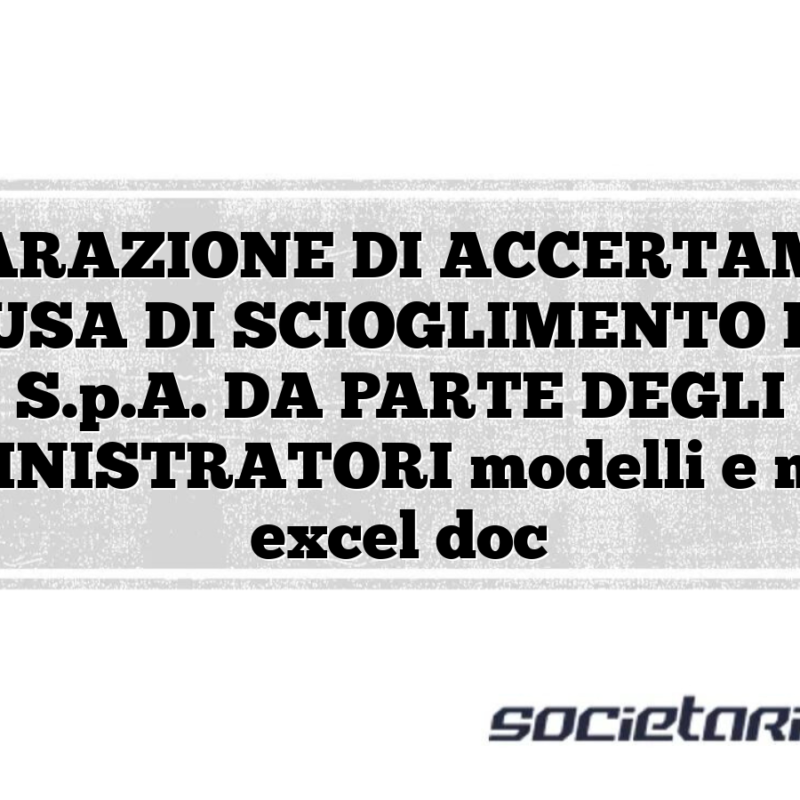 DICHIARAZIONE DI ACCERTAMENTO DI CAUSA DI SCIOGLIMENTO DELLA S.p.A. DA PARTE DEGLI AMMINISTRATORI modelli e moduli excel doc