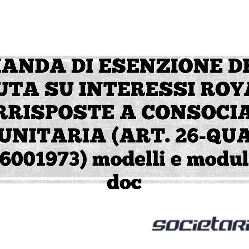 DOMANDA DI ESENZIONE DELLA RITENUTA SU INTERESSI ROYALTIES CORRISPOSTE A CONSOCIATA COMUNITARIA (ART. 26-QUATER, D.P.R. 6001973) modelli e moduli excel doc
