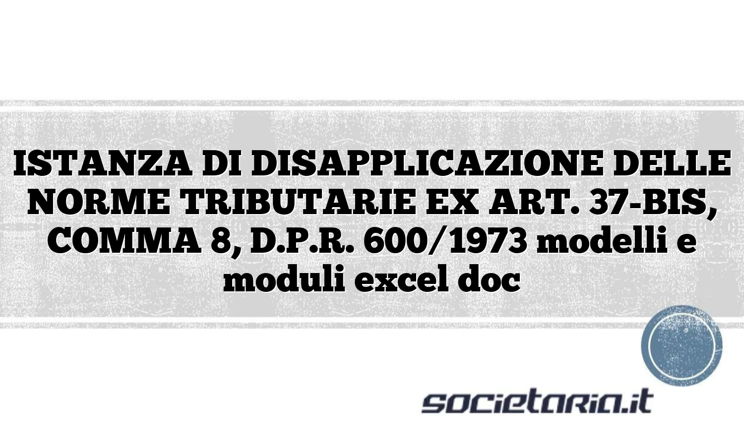 ISTANZA DI DISAPPLICAZIONE DELLE NORME TRIBUTARIE EX ART. 37-BIS, COMMA 8, D.P.R. 600/1973 modelli e moduli excel doc