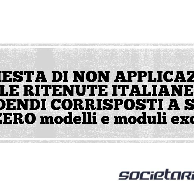 RICHIESTA DI NON APPLICAZIONE DELLE RITENUTE ITALIANE SUI DIVIDENDI CORRISPOSTI A SOCIO SVIZZERO modelli e moduli excel doc