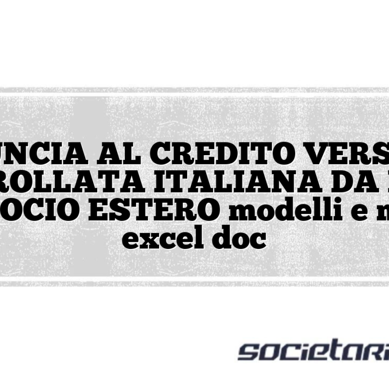 RINUNCIA AL CREDITO VERSO LA CONTROLLATA ITALIANA DA PARTE DEL SOCIO ESTERO modelli e moduli excel doc