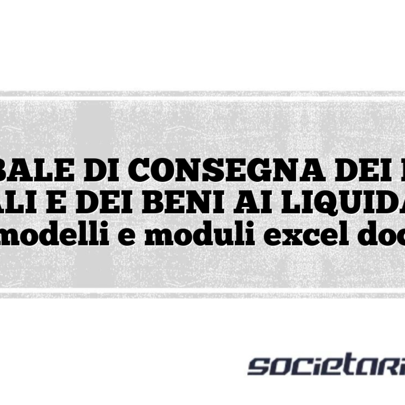 VERBALE DI CONSEGNA DEI LIBRI SOCIALI E DEI BENI AI LIQUIDATORI modelli e moduli excel doc