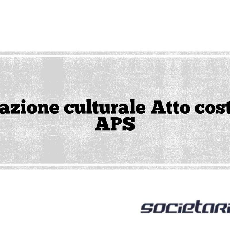 Associazione culturale Atto costitutivo APS