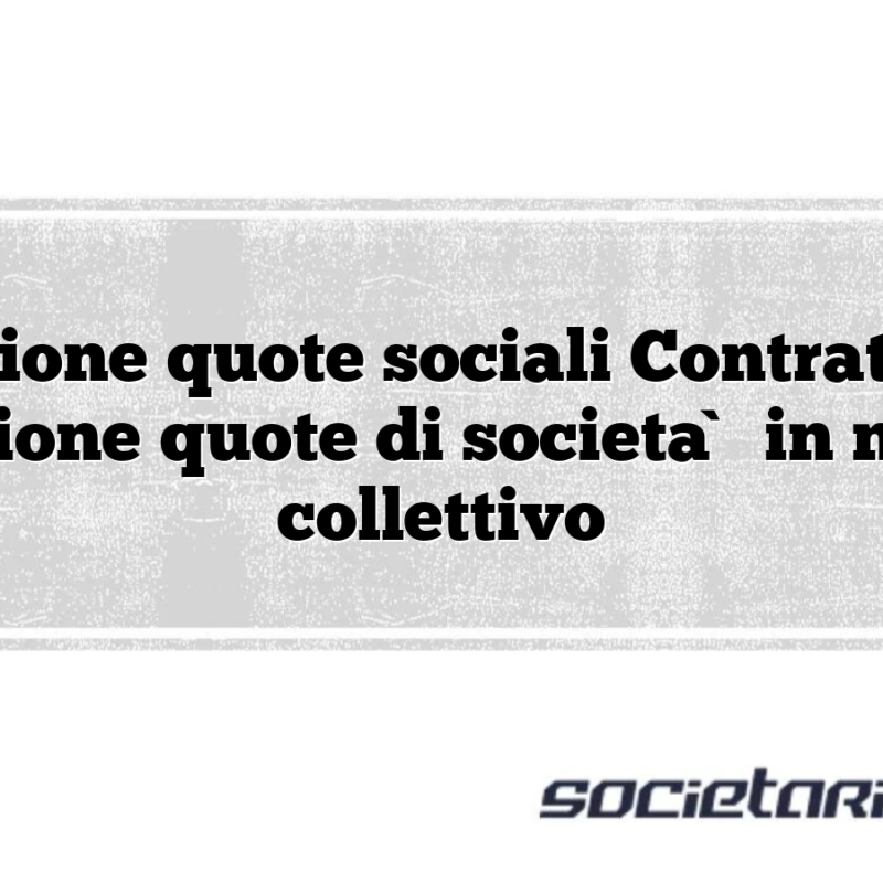 Cessione quote sociali Contratto di cessione quote di società in nome collettivo