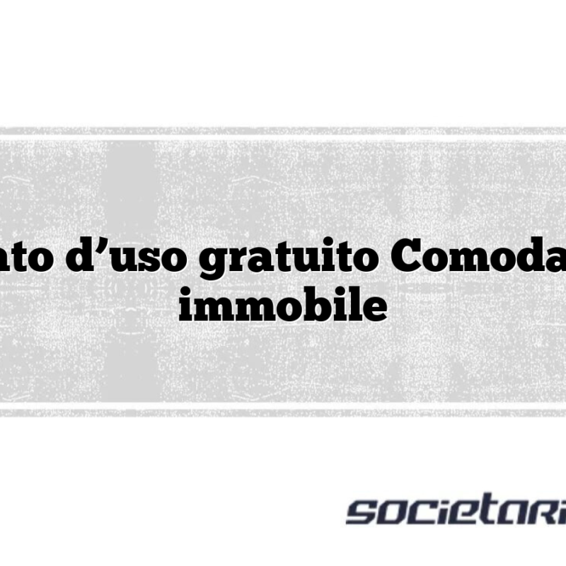 Comodato d’uso gratuito Comodato bene immobile