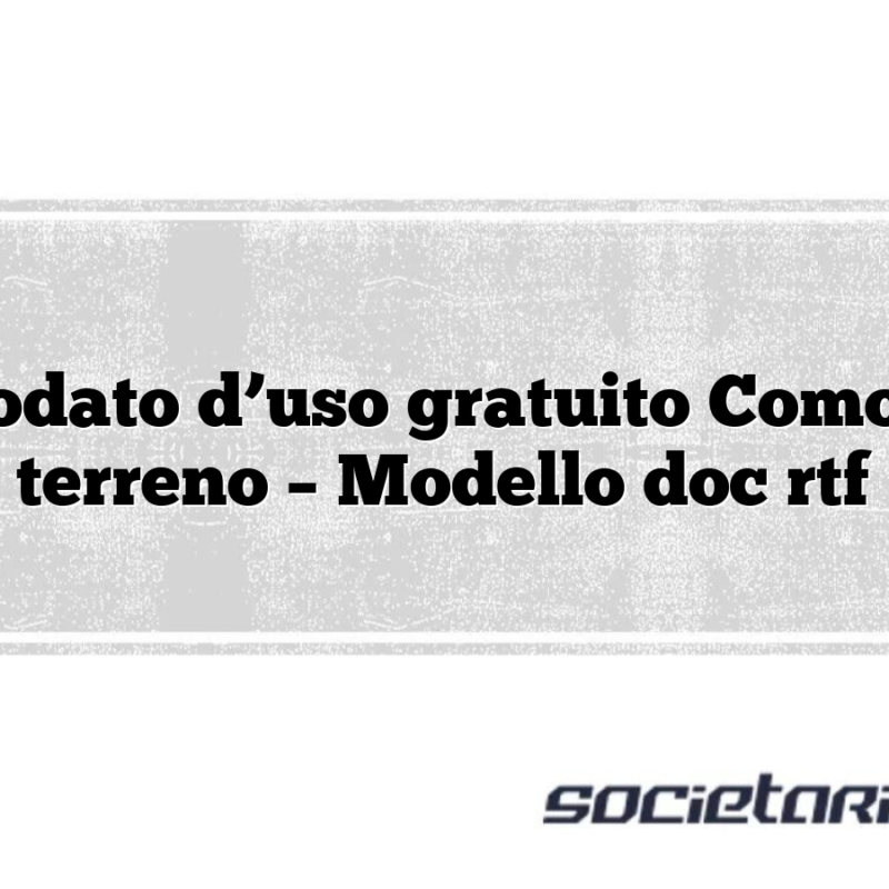 Comodato d’uso gratuito Comodato terreno – Modello doc rtf