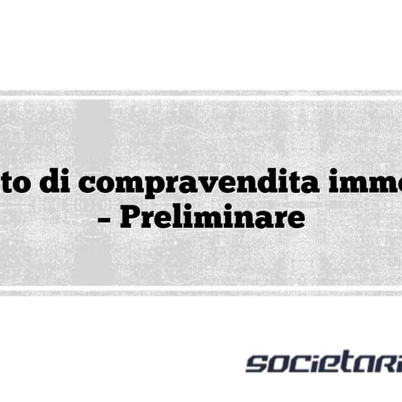 Contratto di compravendita immobiliare – Preliminare