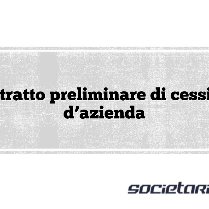 Contratto preliminare di cessione d’azienda