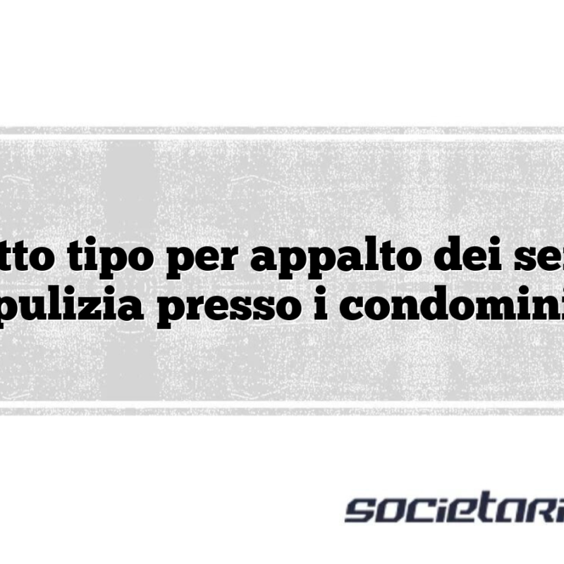 Contratto tipo per appalto dei servizi di pulizia presso i condomini