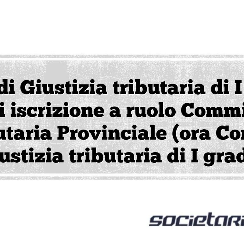 Corte di Giustizia tributaria di I grado Nota di iscrizione a ruolo Commissione Tributaria Provinciale (ora Corte di Giustizia tributaria di I grado)