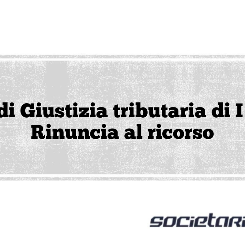 Corte di Giustizia tributaria di I grado Rinuncia al ricorso