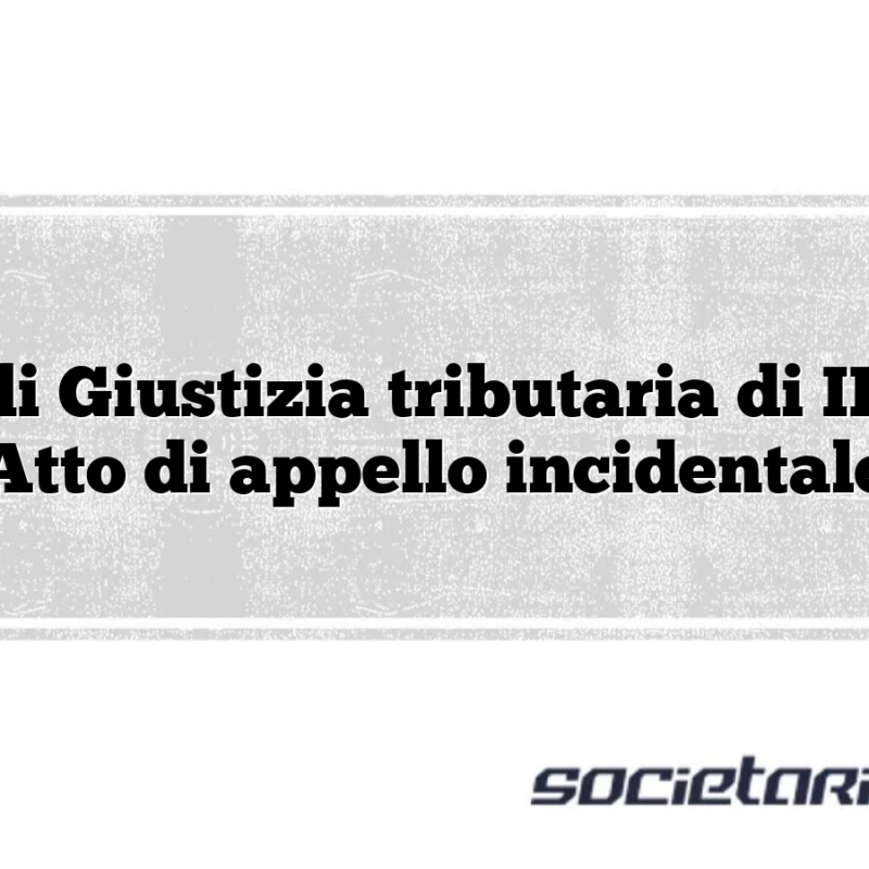 Corte di Giustizia tributaria di II grado Atto di appello incidentale