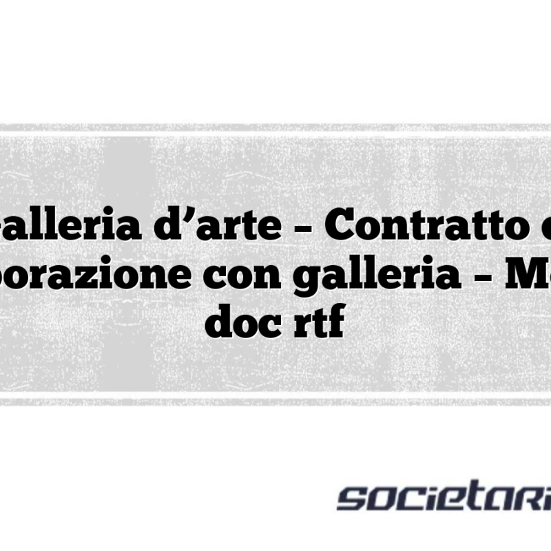 Galleria d’arte – Contratto di collaborazione con galleria – Modello doc rtf