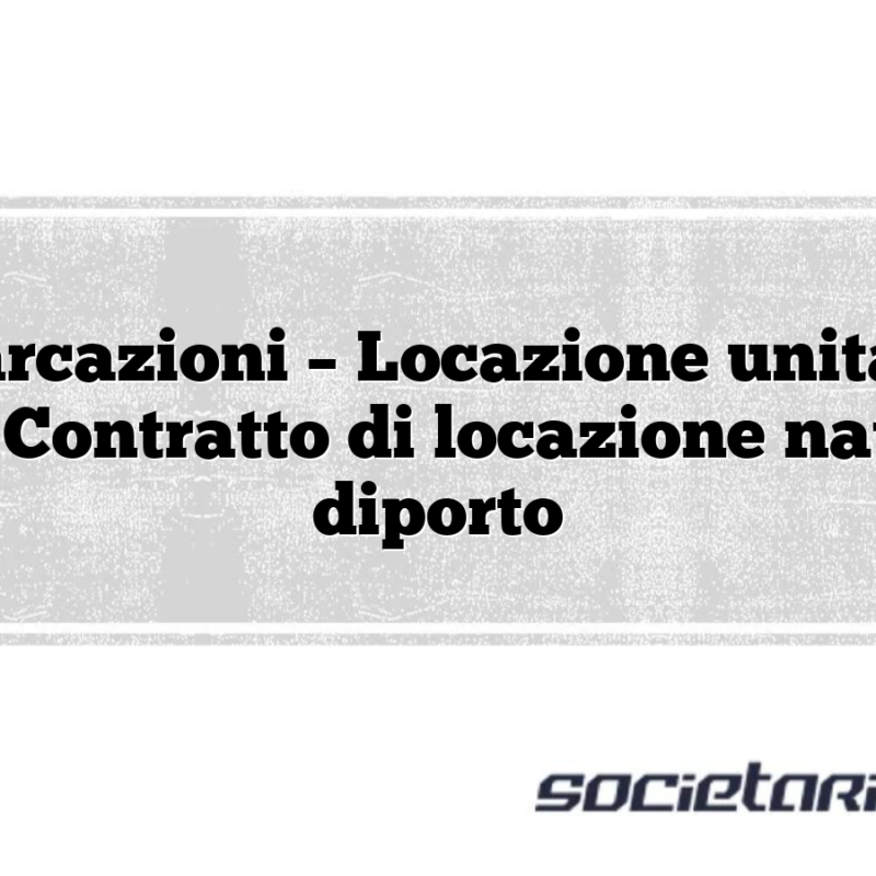 Imbarcazioni – Locazione unità da diporto Contratto di locazione natanti da diporto