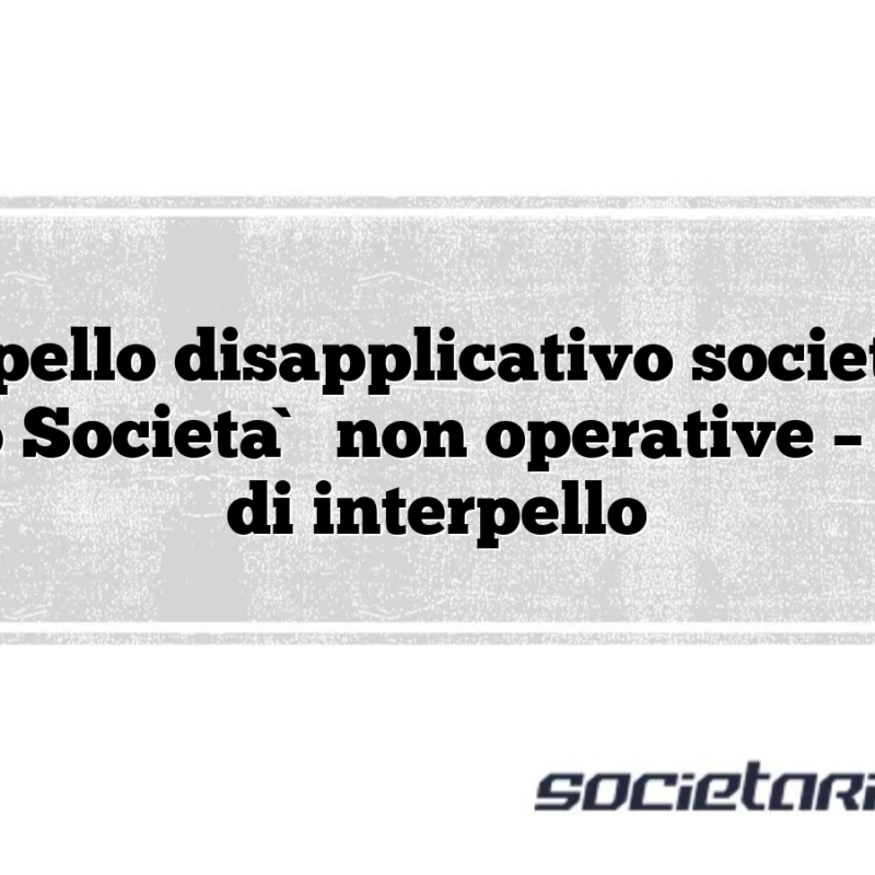 Interpello disapplicativo società di comodo Società non operative – Istanza di interpello