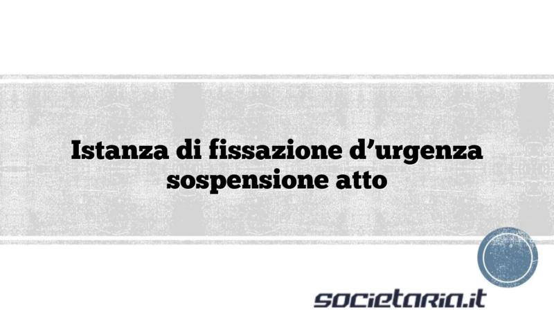 Istanza di fissazione d’urgenza sospensione atto