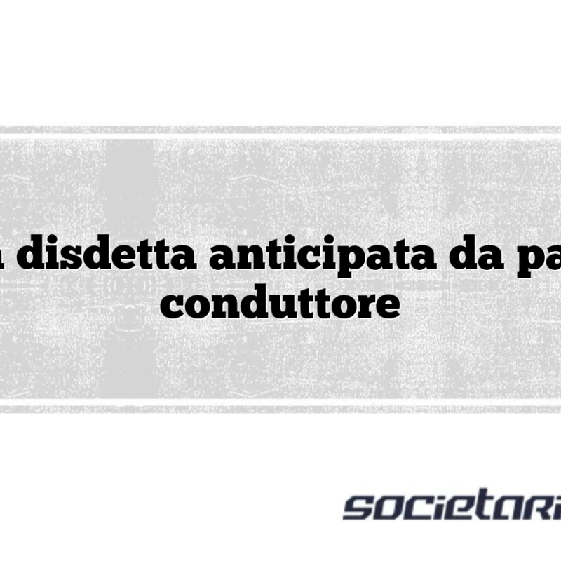 Lettera disdetta anticipata da parte del conduttore