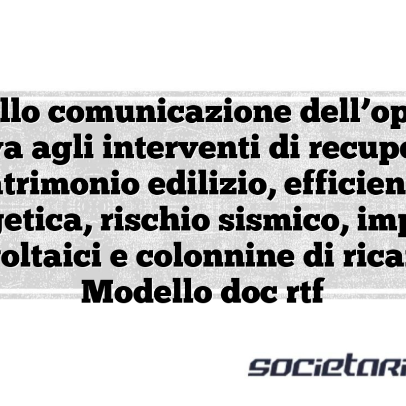 Modello comunicazione dell’opzione relativa agli interventi di recupero del patrimonio edilizio, efficienza energetica, rischio sismico, impianti fotovoltaici e colonnine di ricarica – Modello doc rtf