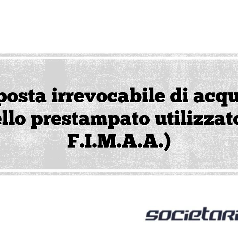 Proposta irrevocabile di acquisto (Modello prestampato utilizzato dalla F.I.M.A.A.)