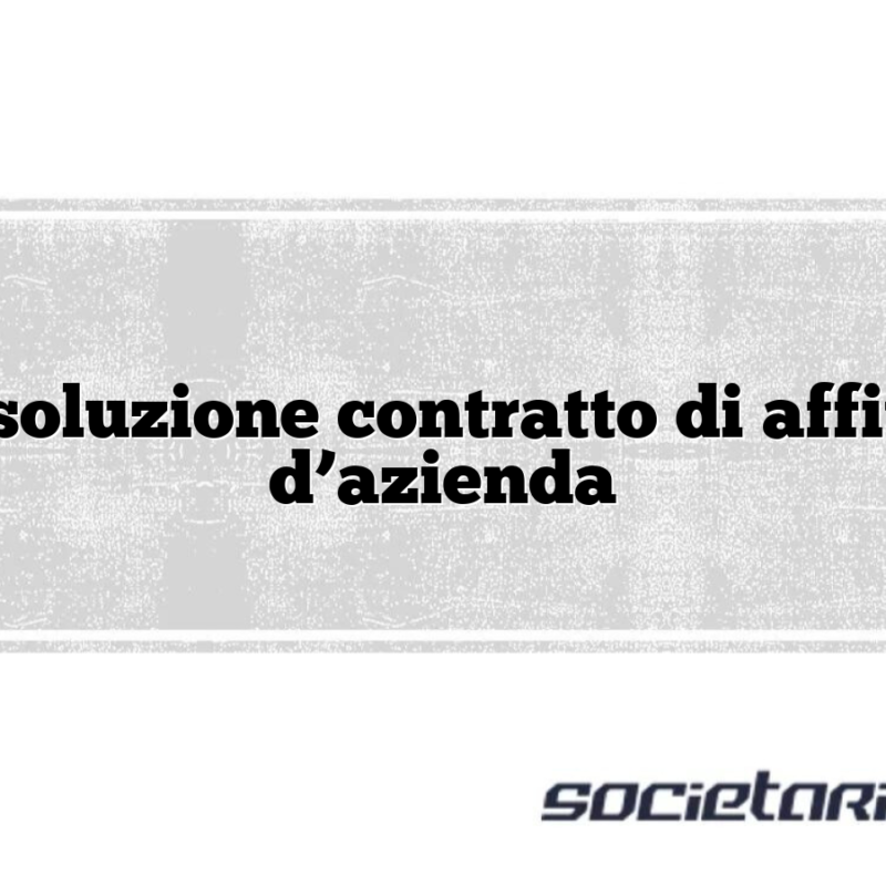 Risoluzione contratto di affitto d’azienda