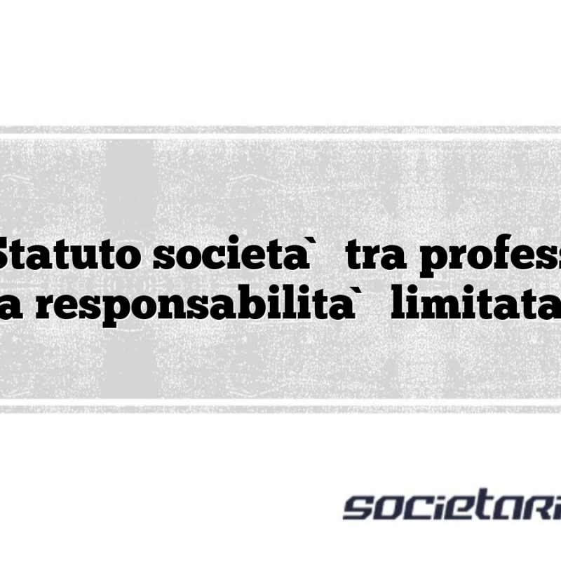 STP – Statuto società tra professionisti a responsabilità limitata