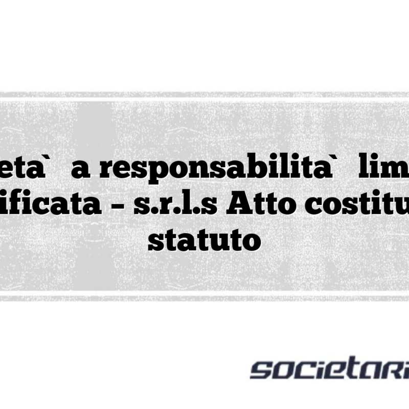 Società a responsabilità limitata semplificata – s.r.l.s Atto costitutivo + statuto