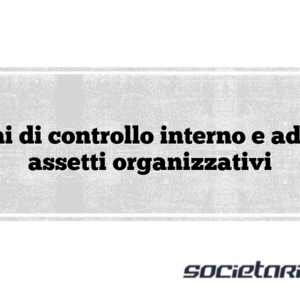 Sistemi di controllo interno e adeguati assetti organizzativi